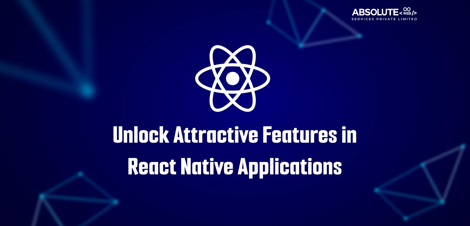 Unlock Attractive Features in React Native Applications - Absolute Web