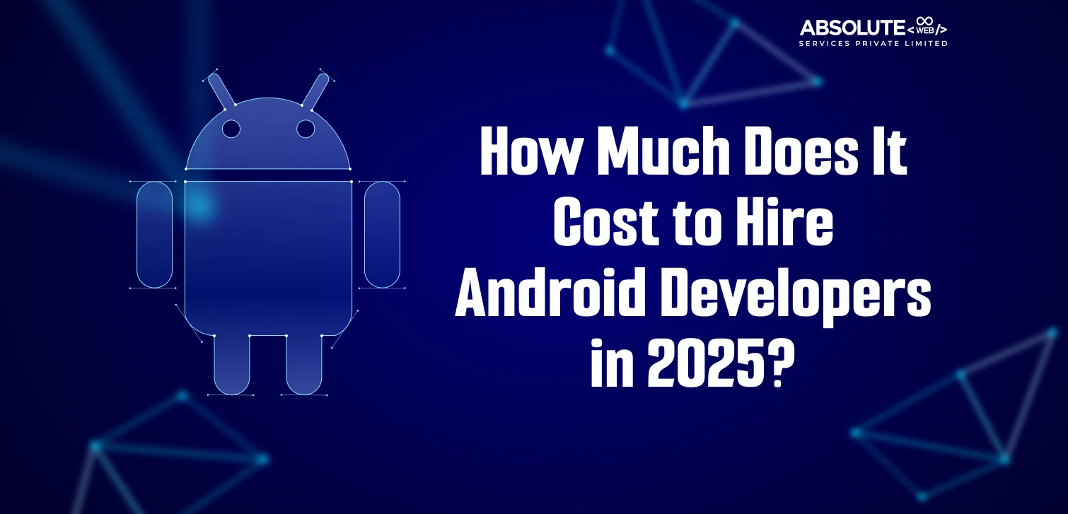How Much Does It Cost To Hire Android Developers In 2025?
